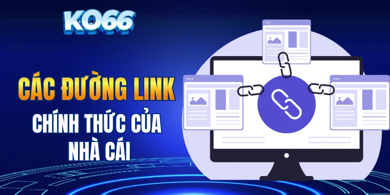 Các đường link chính thức của nhà cái