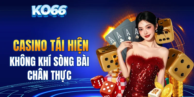 Casino tái hiện không khí sòng bài chân thực