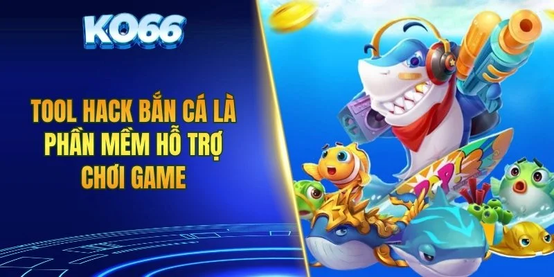 Tool hack bắn cá là phần mềm hỗ trợ chơi game