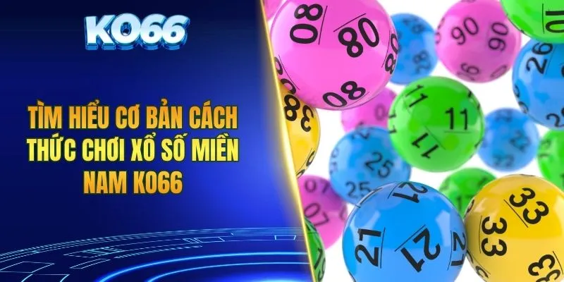 Tìm hiểu cơ bản cách thức chơi xổ số miền Nam KO66